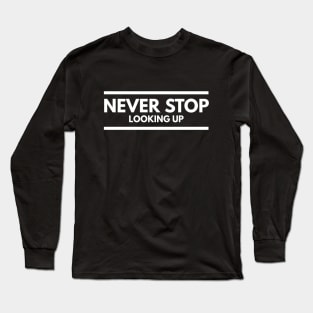 Never Stop Looking Up - Motivational Words Long Sleeve T-Shirt